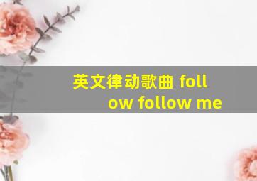 英文律动歌曲 follow follow me